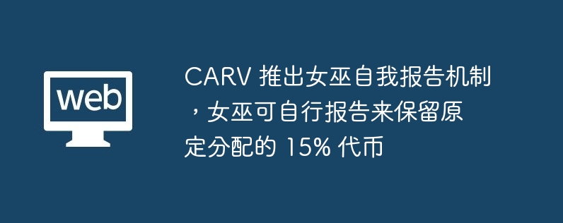 carv 推出女巫自我报告机制，女巫可自行报告来保留原定分配的 15% 代币